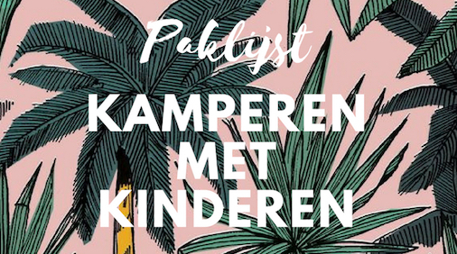 PAKLIJST KAMPEREN MET BABY, DREUMES, PEUTER & KLEUTER